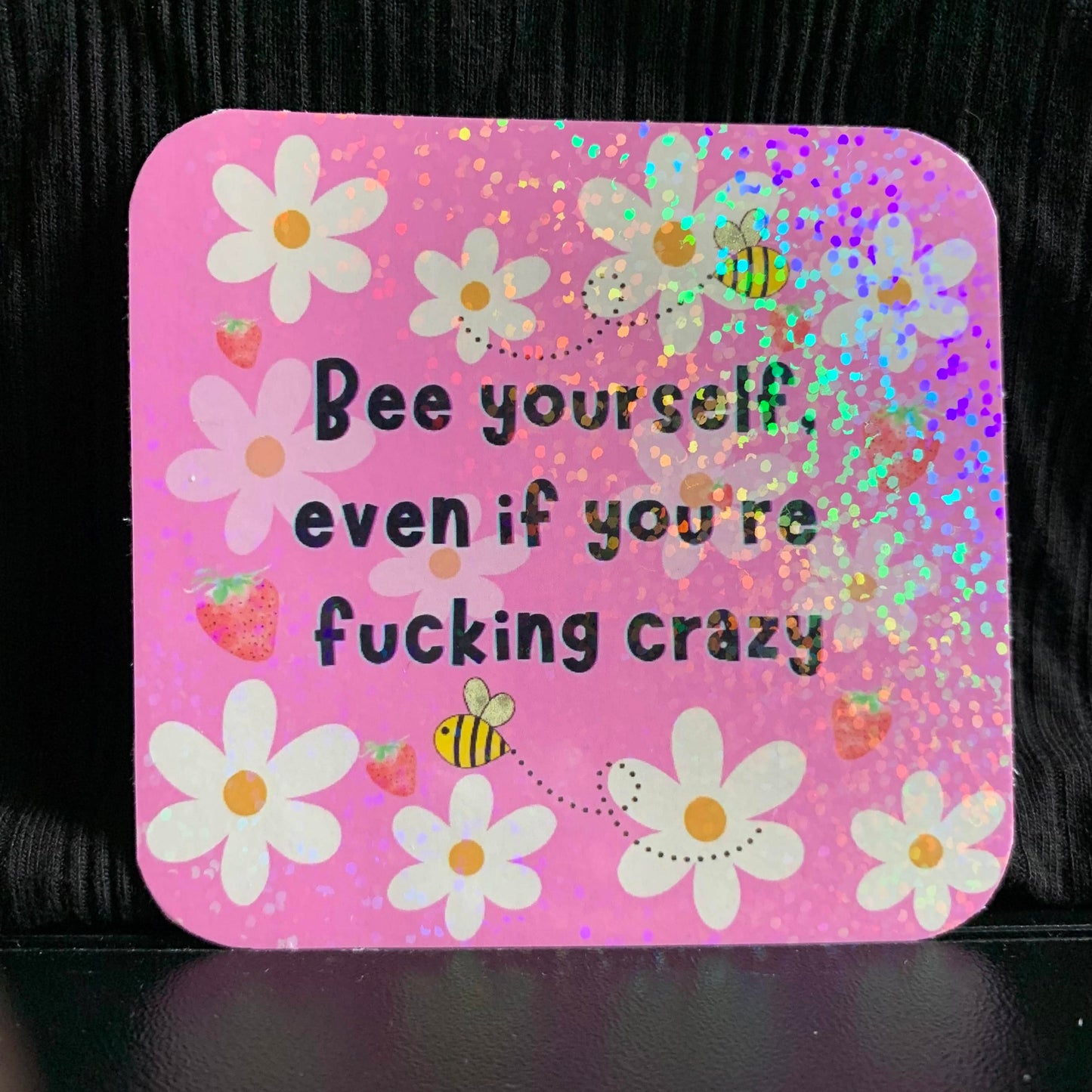 Bee Yourself, Even if You’re Fucking Crazy