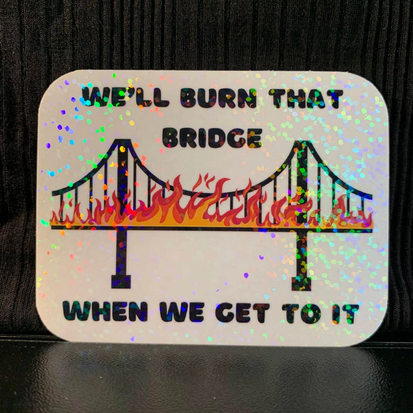 We’ll Burn That Bridge When We Get To It