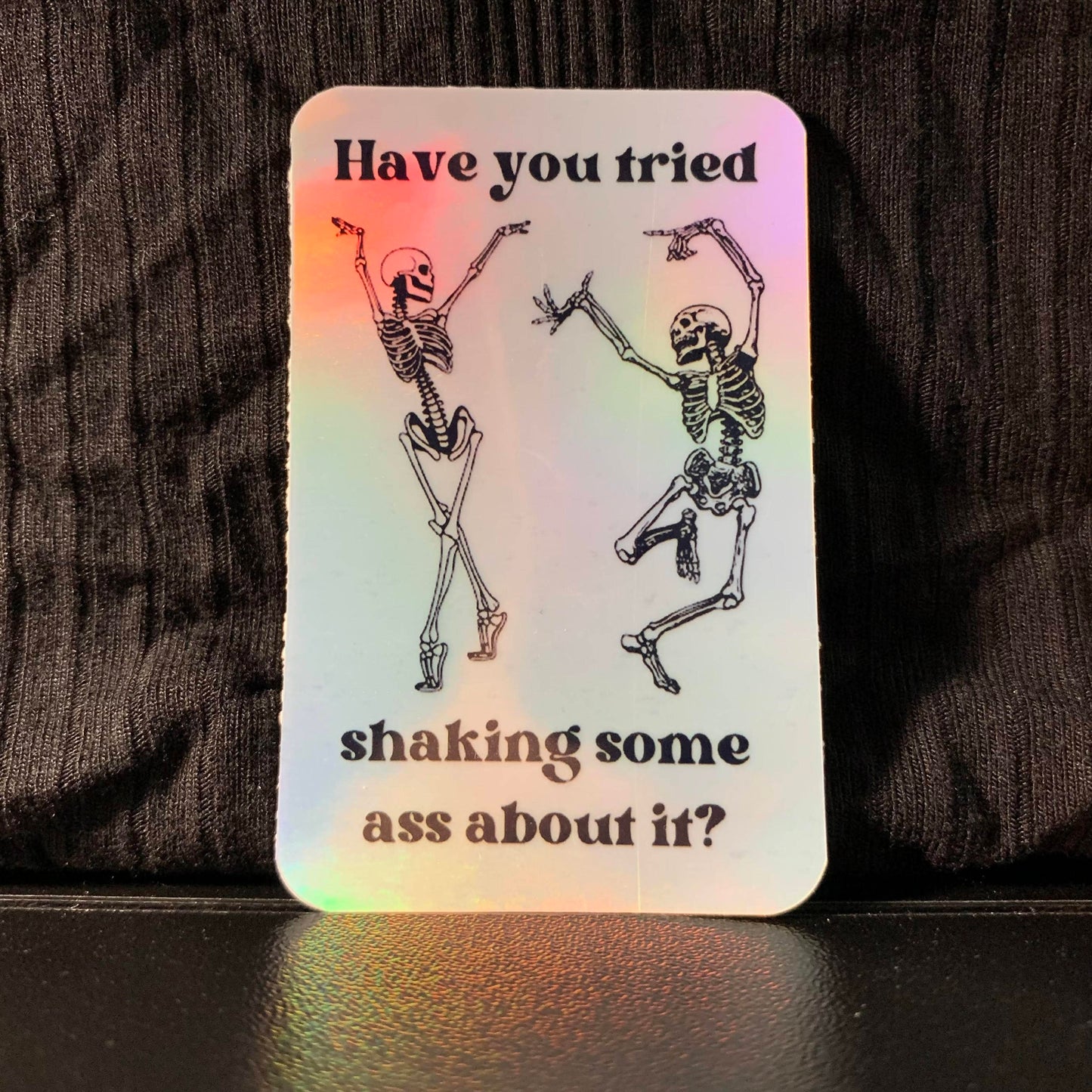 Have You Tried Shaking Some Ass About It?