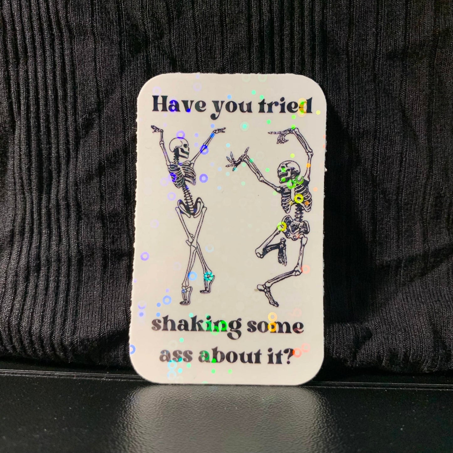 Have You Tried Shaking Some Ass About It?