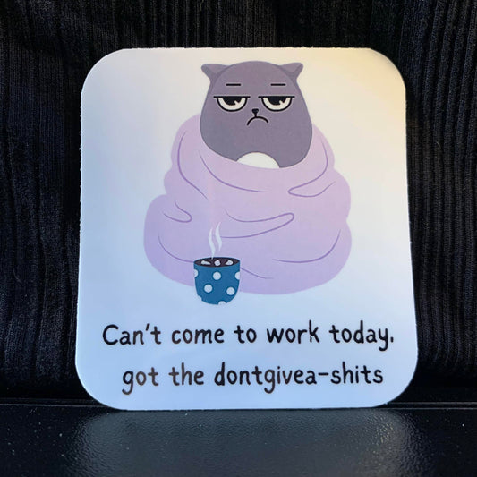 Can't Come To Work Today, Got the Dontgivea-Shits