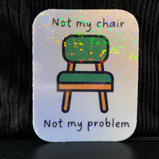 Not My Chair, Not My Problem